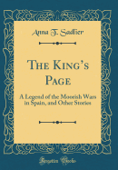 The Kings Page: A Legend of the Moorish Wars in Spain, and Other Stories (Classic Reprint)