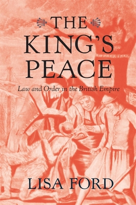 The King's Peace: Law and Order in the British Empire - Ford, Lisa