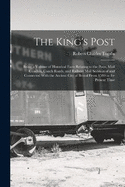 The King's Post: Being a Volume of Historical Facts Relating to the Posts, Mail Coaches, Coach Roads, and Railway Mail Services of and Connected With the Ancient City of Bristol From 1580 to the Present Time