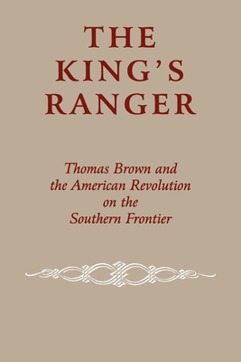 The King's Ranger: Thomas Brown and the American Revolution on the Southern Frontier - Cashin, Edward J