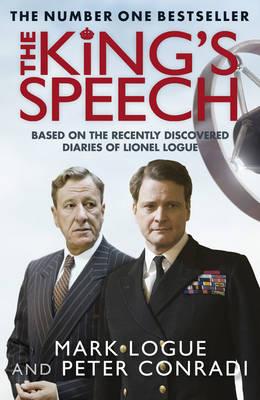 The King's Speech: How one man saved the British monarchy - Logue, Mark, and Conradi, Peter