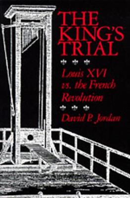 The King's Trial: Louis XVI vs. the French Revolution - Jordan, David Peter