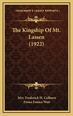 The Kingship Of Mt. Lassen (1922) - Colburn, Frederick H, Mrs., and Wait, Frona Eunice