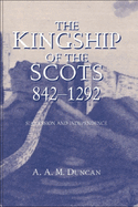 The Kingship of the Scots, 842-1292: Succession and Independence