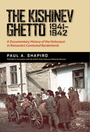 The Kishinev Ghetto, 1941-1942: A Documentary History of the Holocaust in Romania's Contested Borderlands