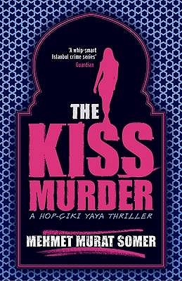 The Kiss Murder: A HOP-CIKI-YAYA Thriller - Murat Somer, Mehmet, and Dakan, Kenneth (Translated by)