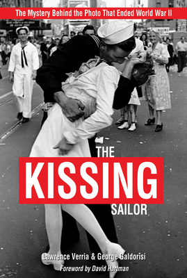 The Kissing Sailor: The Mystery Behind the Photo That Ended World War II - Verria, Lawrence, and Galdorisi, George
