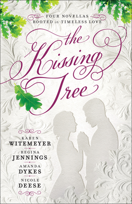 The Kissing Tree: Four Novellas Rooted in Timeless Love - Witemeyer, Karen, and Jennings, Regina, and Dykes, Amanda
