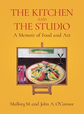 The Kitchen and the Studio: A Memoir of Food and Art - O'Connor, Mallory M, and O'Connor, John A