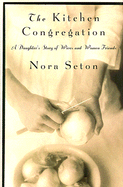 The Kitchen Congregation: Gatherings at a Timeless Hearth - Seton, Nora
