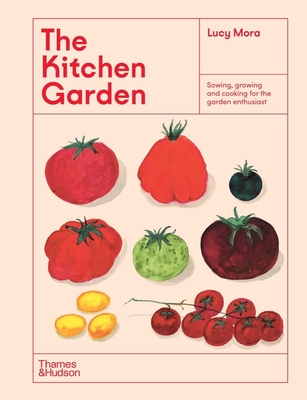The Kitchen Garden: Sowing, Growing and Cooking for the Garden Enthusiast - Mora, Lucy