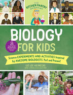 The Kitchen Pantry Scientist Biology for Kids: Science Experiments and Activities Inspired by Awesome Biologists, Past and Present; With 25 Illustrated Biographies of Amazing Scientists from Around the World