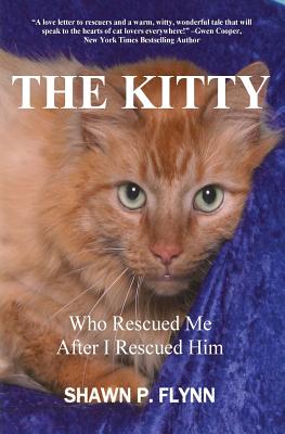 The Kitty: Who Rescued Me After I Rescued Him - Flynn, Shawn P