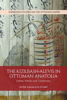 The Kizilbash-Alevis in Ottoman Anatolia: Sufism, Politics and Community - Karakaya-Stump, Ayfer