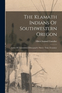 The Klamath Indians Of Southwestern Oregon: Letter Of Transmittal. Ethnographic Sketch. Texts. Grammar