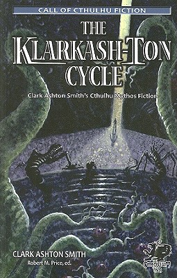 The Klarkash-Ton Cycle: Clark Ashton Smith's Cthulhu Mythos Fiction - Smith, Clark Ashton, and Price, Robert (Editor)