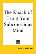 The Knack of Using Your Subconscious Mind