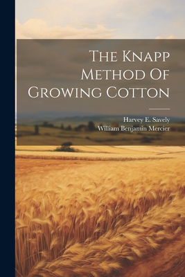 The Knapp Method Of Growing Cotton - Mercier, William Benjamin, and Harvey E Savely (Creator)