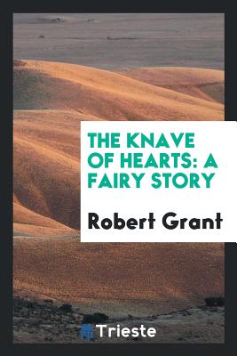 The Knave of Hearts: A Fairy Story - Grant, Robert, Sir