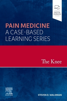 The Knee: Pain Medicine: A Case-Based Learning Series - Waldman, Steven D., MD, JD (Editor)