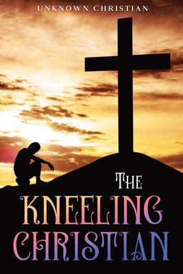 The Kneeling Christian: Annotated - Christian, Unknown