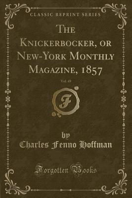 The Knickerbocker, or New-York Monthly Magazine, 1857, Vol. 49 (Classic Reprint) - Hoffman, Charles Fenno