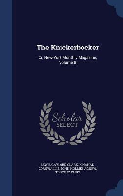 The Knickerbocker: Or, New-York Monthly Magazine, Volume 8 - Clark, Lewis Gaylord, and Cornwallis, Kinahan, and Agnew, John Holmes