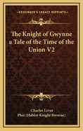 The Knight of Gwynne a Tale of the Time of the Union V2