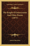 The Knight of Intercession and Other Poems (1875)