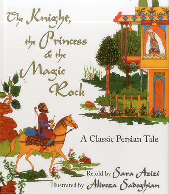 The Knight, the Princess, and the Magic Rock: A Classic Persian Tale - Azizi, Sara (Retold by)