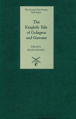 The Knightly Tale of Golagros and Gawane - Hanna, Ralph, III (Editor)