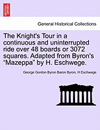 The Knight's Tour in a Continuous and Uninterrupted Ride Over 48 Boards or 3072 Squares. Adapted from Byron's Mazeppa by H. Eschwege. - Scholar's Choice Edition