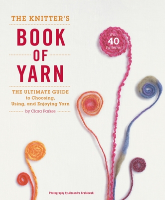 The Knitters Book of Yarn - Parkes, C