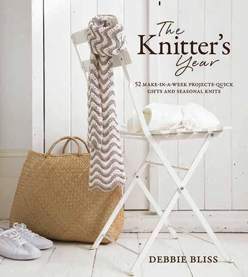 The Knitter's Year: 52 Make-In-A-Week Projects - Quick Gifts and Seasonal Knits - Bliss, Debbie, and Wincer, Penny (Photographer)