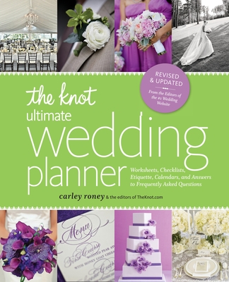 The Knot Ultimate Wedding Planner [Revised Edition]: Worksheets, Checklists, Etiquette, Timelines, and Answers to Frequently Asked Questions - Roney, Carley, and Editors of the Knot