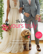 The Knot Yours Truly: Inspiration and Ideas to Personalize Your Wedding