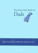 The Know-How Book for Dads: Practical Pieces of Wisdom to Keep You Sane
