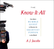 The Know-It-All: One Man's Humble Quest to Become the Smartest Person in the World (Abridged Edition) - Jacobs, A J, and Cantor, Geoffrey (Read by)