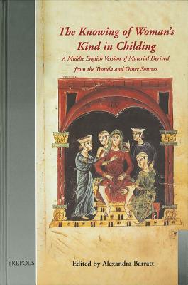 The Knowing of Woman's Kind in Childing: A Middle English Version of Material Derived from the Trotula and Other Sources - Barratt, Alexandra