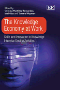 The Knowledge Economy at Work: Skills and Innovation in Knowledge Intensive Service Activities - Martinez-Fernandez, Cristina (Editor), and Miles, Ian (Editor), and Weyman, Tamara (Editor)