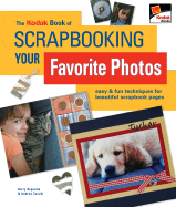 The Kodak Book of Scrapbooking Your Favorite Photos: Easy & Fun Techniques for Beautiful Scrapbook Pages