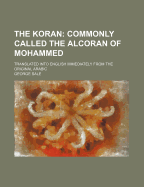 The Koran: Commonly Called the Alcoran of Mohammed: Translated Into English Immediately from the Original Arabic