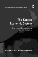 The Korean Economic System: Governments, Big Business and Financial Institutions