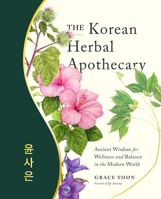 The Korean Herbal Apothecary: Ancient Wisdom for Wellness and Balance in the Modern World - Yoon, Grace