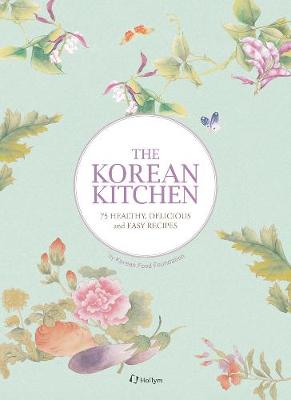 The Korean Kitchen: 75 Healthy, Delicious and Easy Recipes - Korean Food Foundation