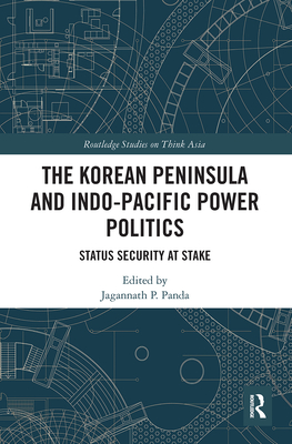 The Korean Peninsula and Indo-Pacific Power Politics: Status Security at Stake - Panda, Jagannath P (Editor)