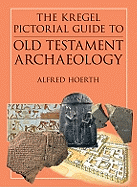 The Kregel Pictorial Guide to Old Testament Archaeology: An Exploration of the History of Civilizations of Bible Times
