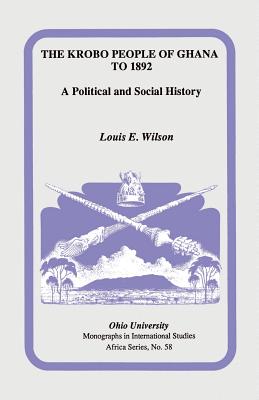 The Krobo People of Ghana to 1892: A Political and Social History - Wilson, Louis E