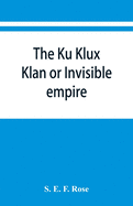 The Ku Klux Klan or Invisible empire