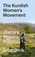 The Kurdish Women's Movement, The: History, Theory, Practice